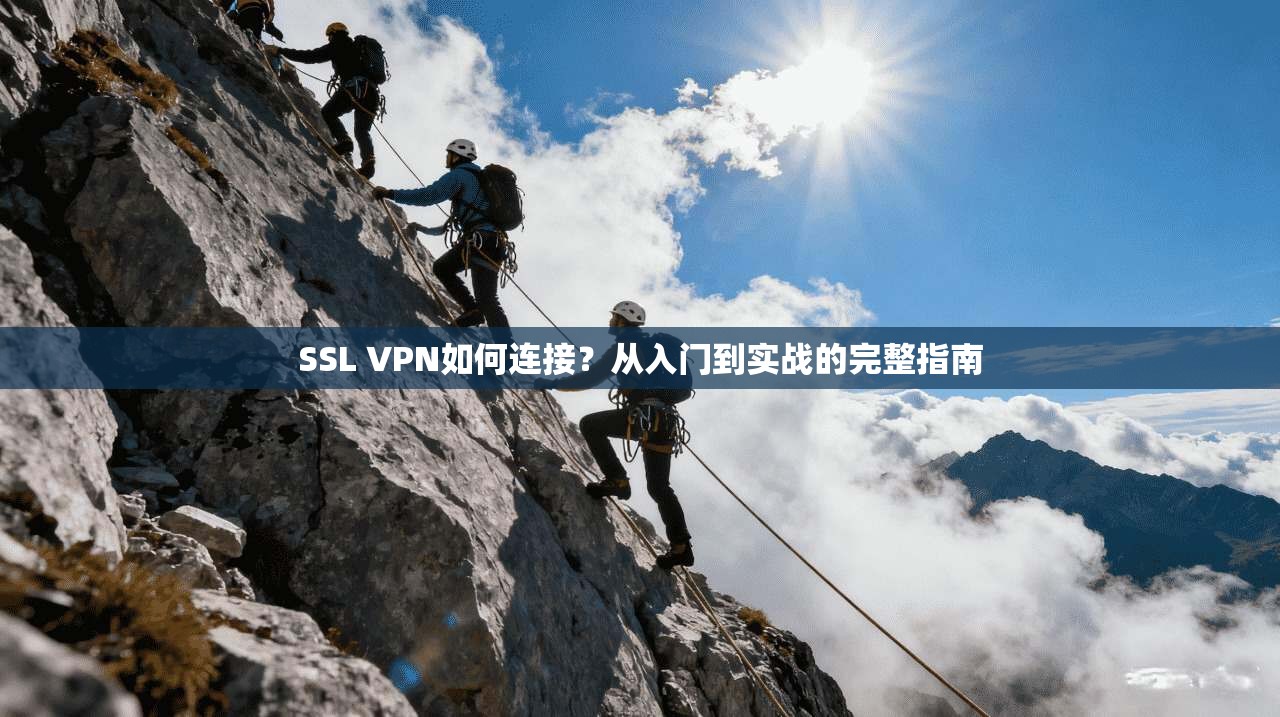 SSL VPN如何连接？从入门到实战的完整指南