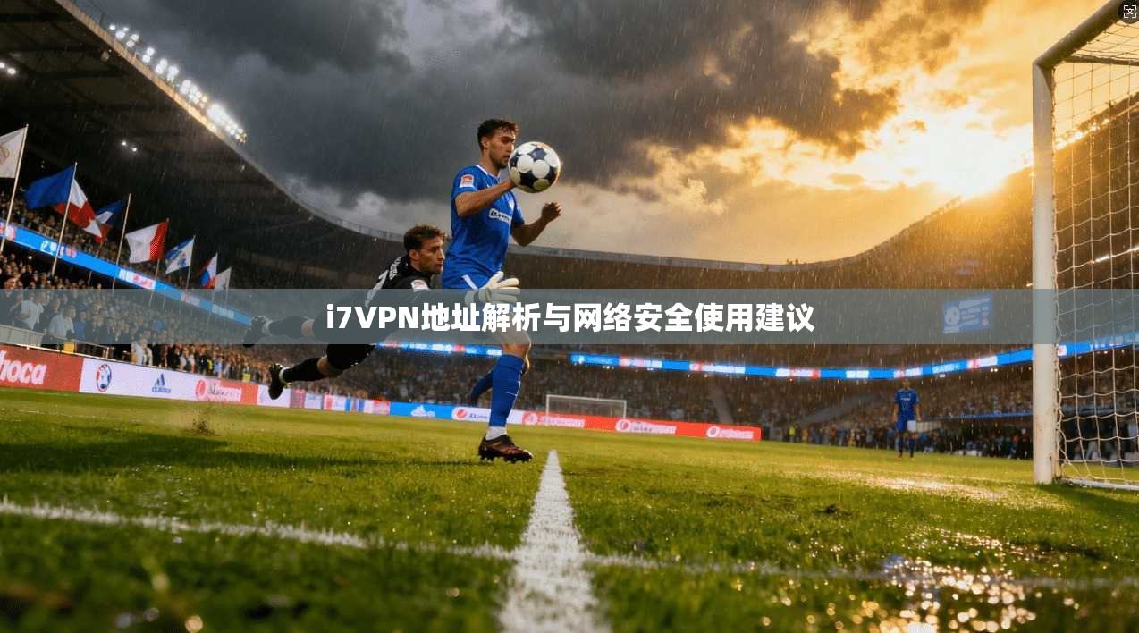 i7VPN地址解析与网络安全使用建议