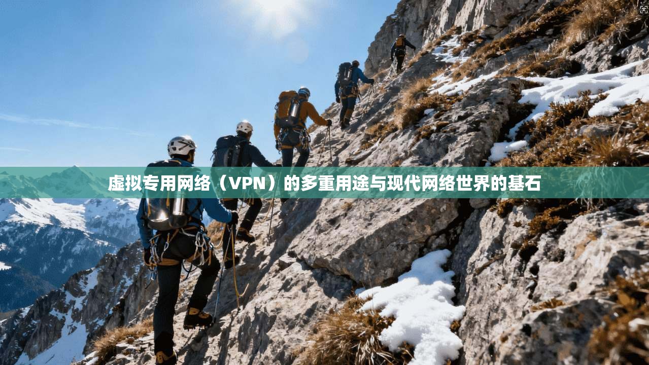 虚拟专用网络(VPN)的多重用途与现代网络世界的基石 虚拟专用网络(VPN)的多重用途与现代网络世界的基石