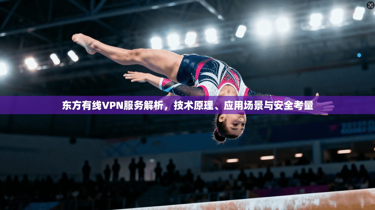 东方有线VPN服务解析，技术原理、应用场景与安全考量