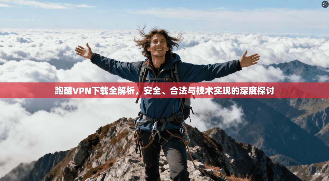 跑酷VPN下载全解析,安全、合法与技术实现的深度探讨 跑酷VPN下载全解析,安全、合法与技术实现的深度探讨