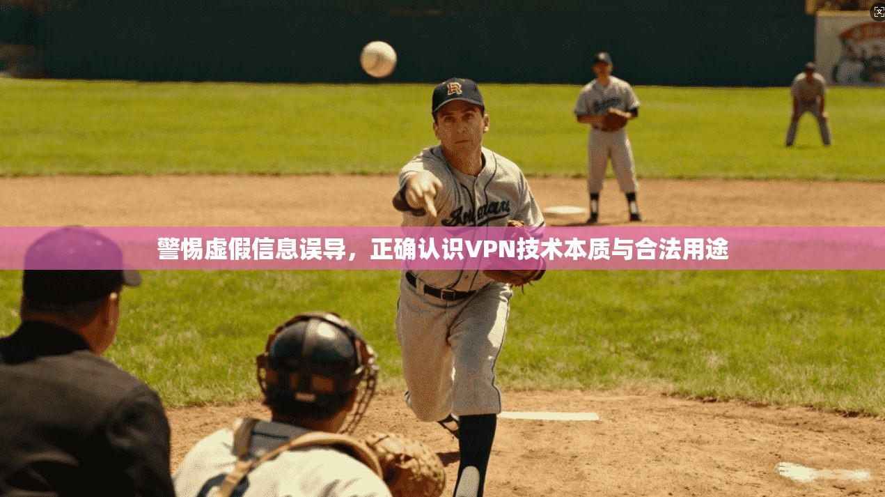 警惕虚假信息误导，正确认识VPN技术本质与合法用途