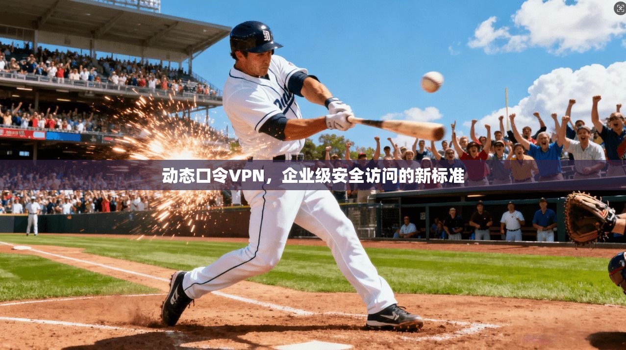 动态口令VPN，企业级安全访问的新标准