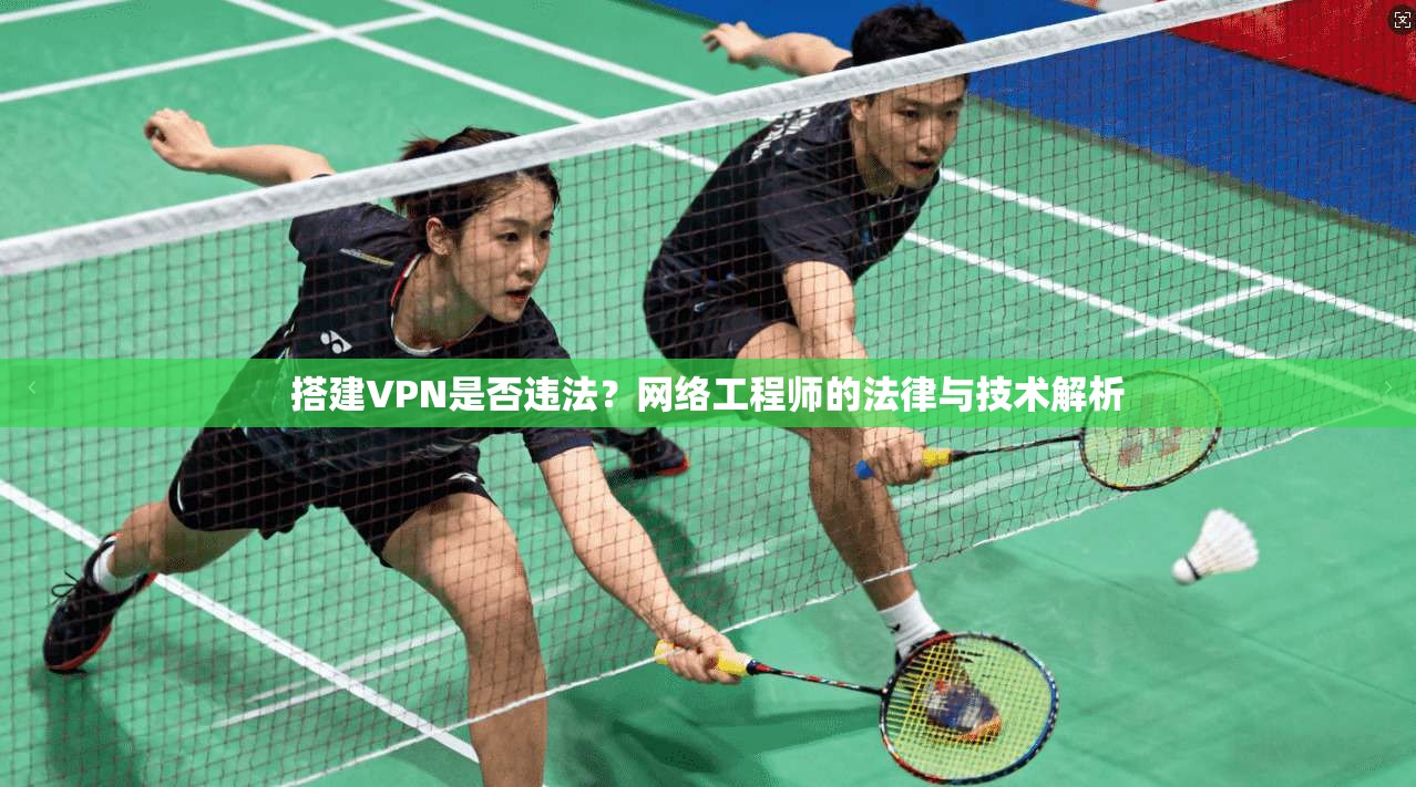 搭建VPN是否违法？网络工程师的法律与技术解析