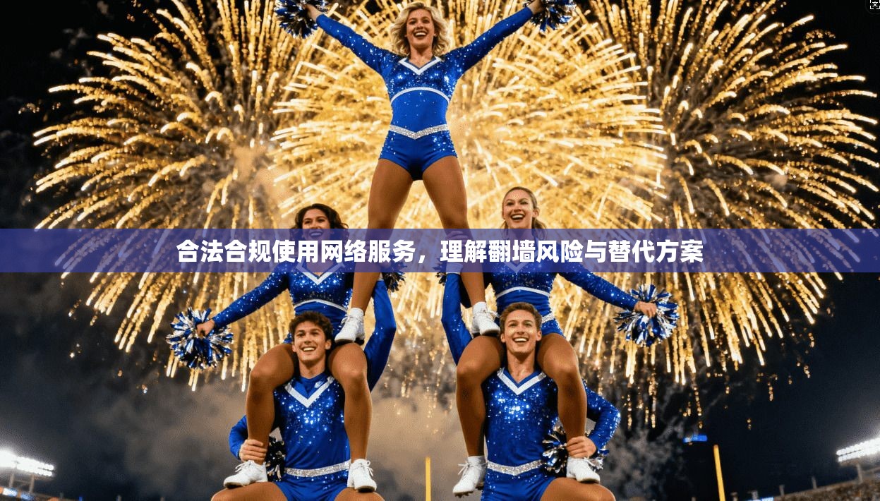 合法合规使用网络服务，理解翻墙风险与替代方案