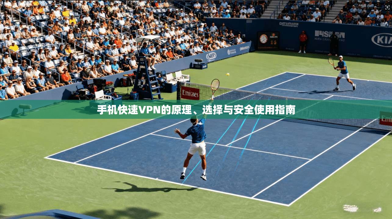 手机快速VPN的原理、选择与安全使用指南
