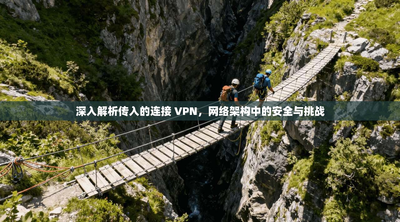 深入解析传入的连接 VPN，网络架构中的安全与挑战