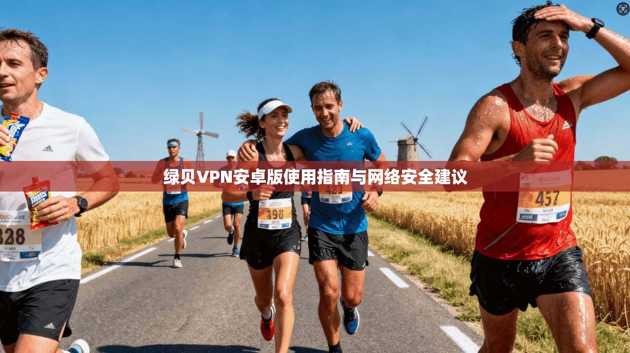 绿贝VPN安卓版使用指南与网络安全建议