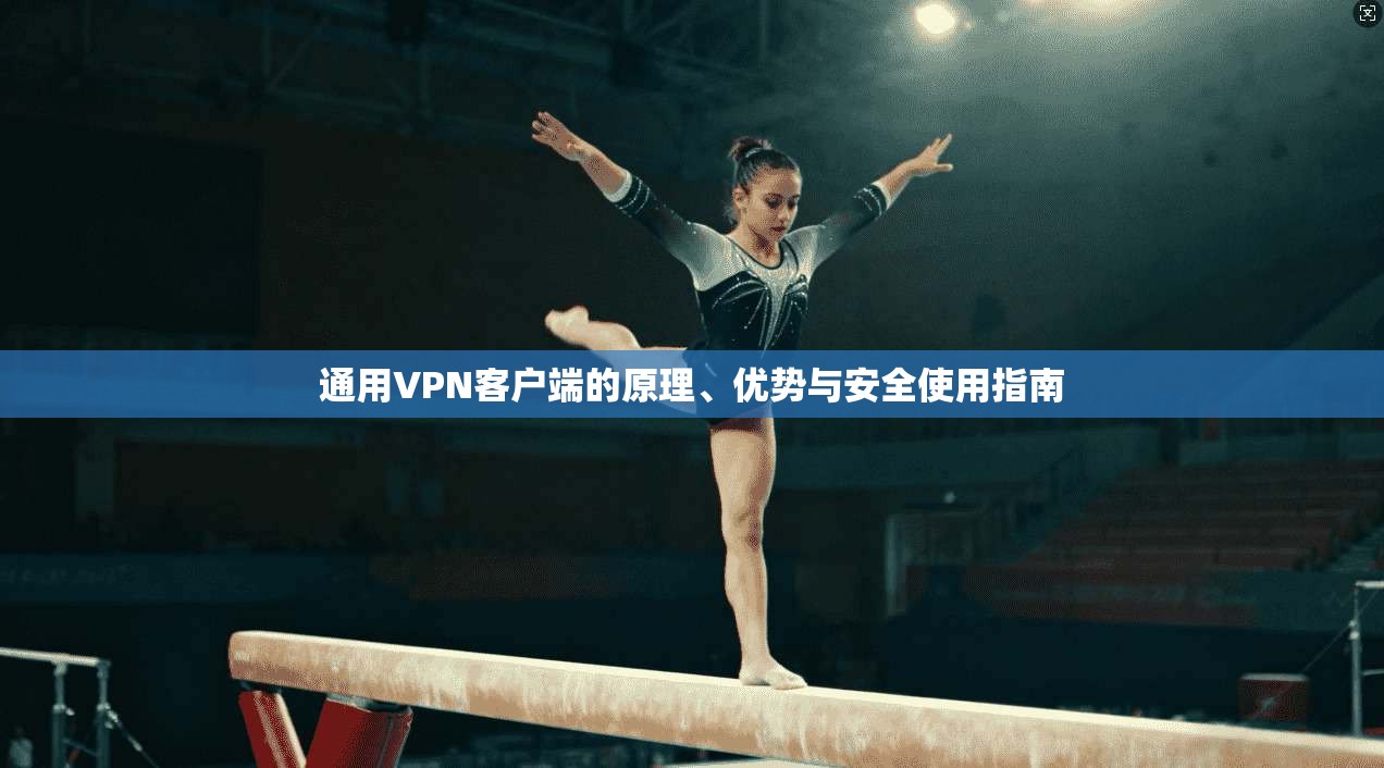 通用VPN客户端的原理、优势与安全使用指南
