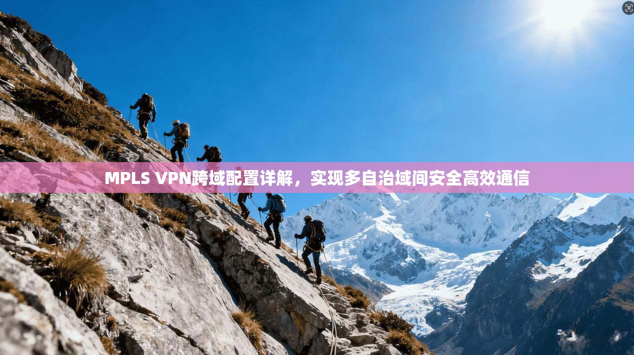 MPLS VPN跨域配置详解，实现多自治域间安全高效通信