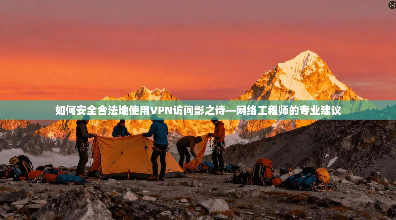 如何安全合法地使用VPN访问影之诗—网络工程师的专业建议
