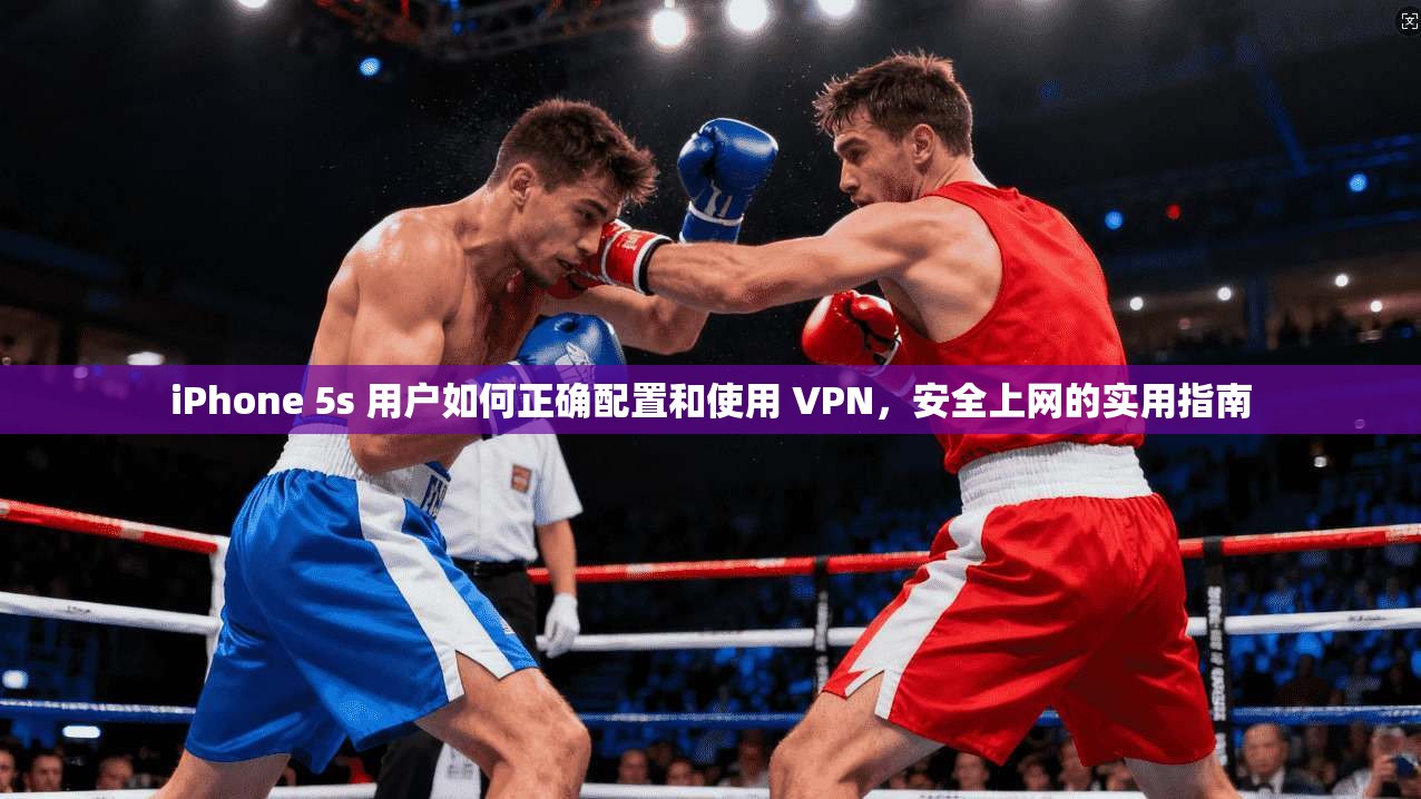 iPhone 5s 用户如何正确配置和使用 VPN，安全上网的实用指南