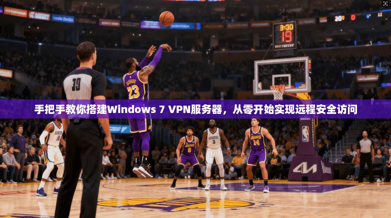 手把手教你搭建Windows 7 VPN服务器，从零开始实现远程安全访问