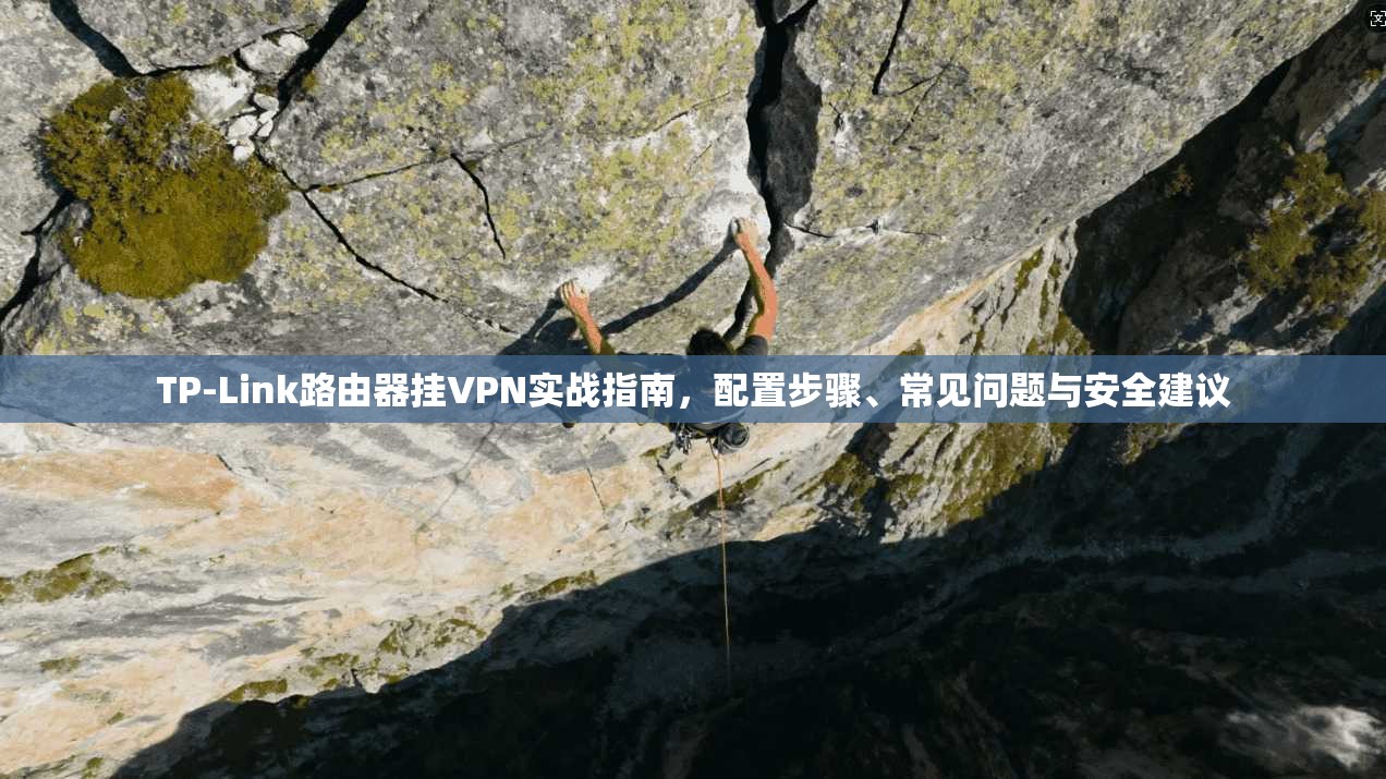 TP-Link路由器挂VPN实战指南，配置步骤、常见问题与安全建议