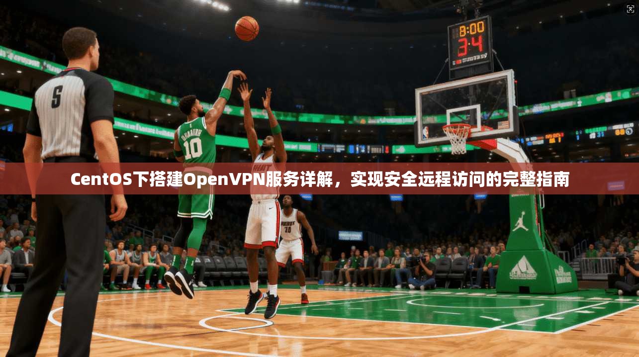 CentOS下搭建OpenVPN服务详解，实现安全远程访问的完整指南