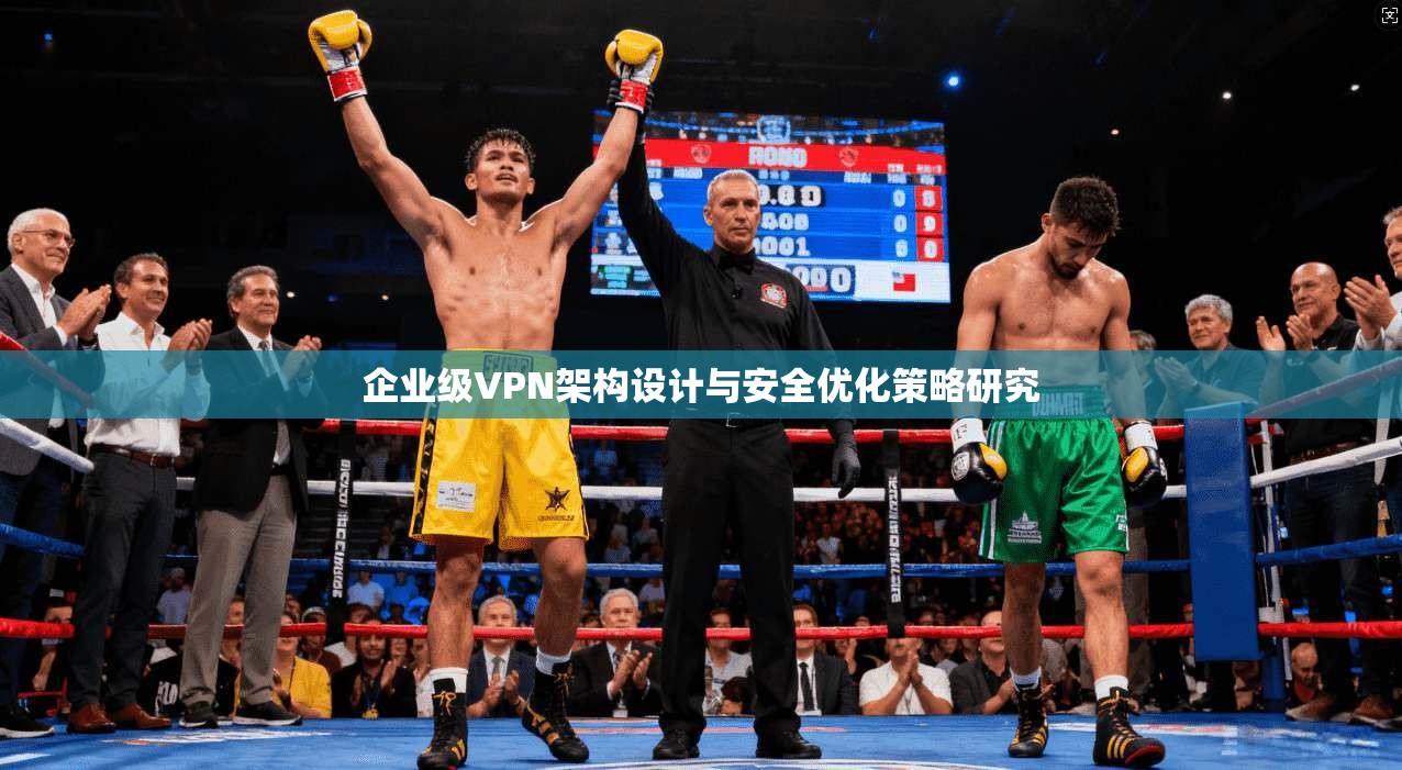 企业级VPN架构设计与安全优化策略研究