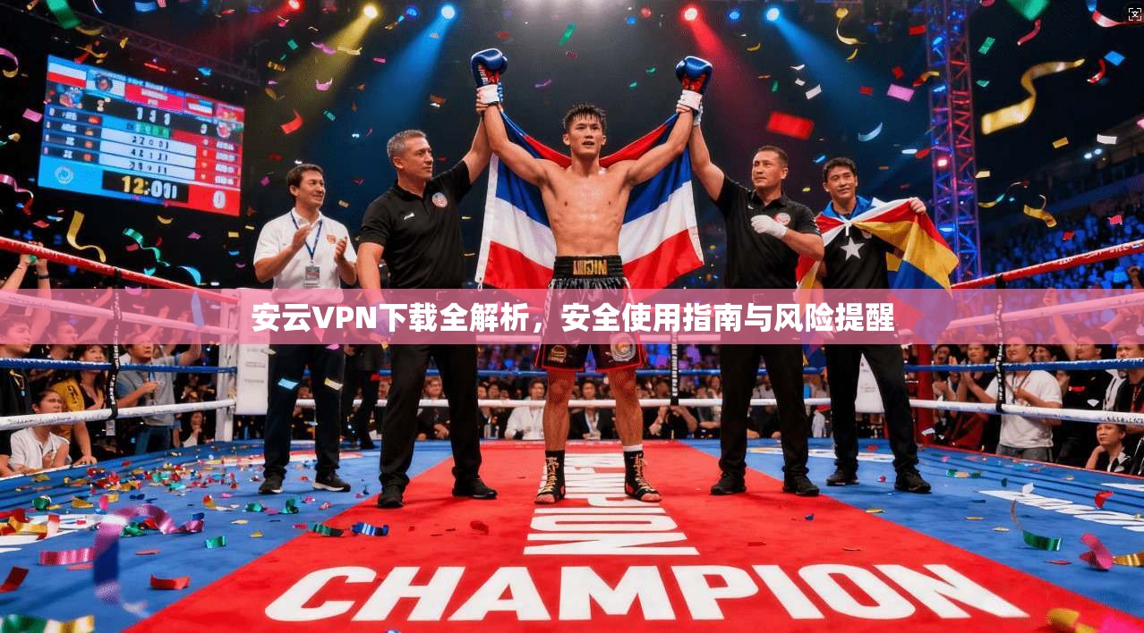 安云VPN下载全解析，安全使用指南与风险提醒