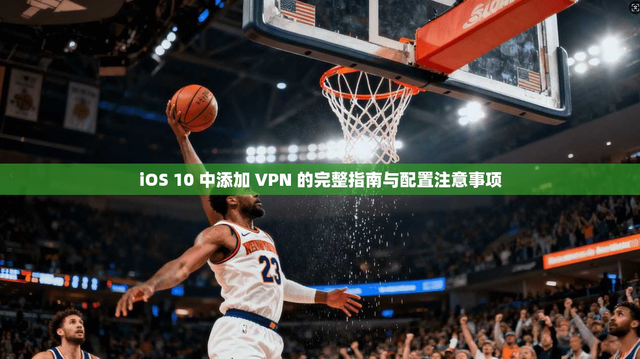 iOS 10 中添加 VPN 的完整指南与配置注意事项