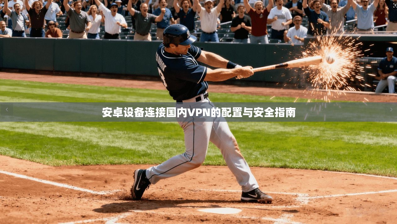 安卓设备连接国内VPN的配置与安全指南