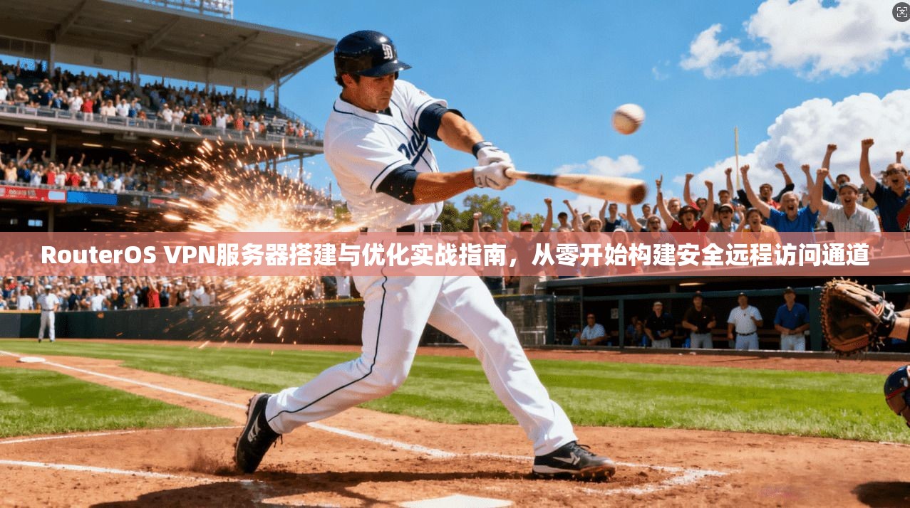 RouterOS VPN服务器搭建与优化实战指南,从零开始构建安全远程访问通道 RouterOS VPN服务器搭建与优化实战指南,从零开始构建安全远程访问通道