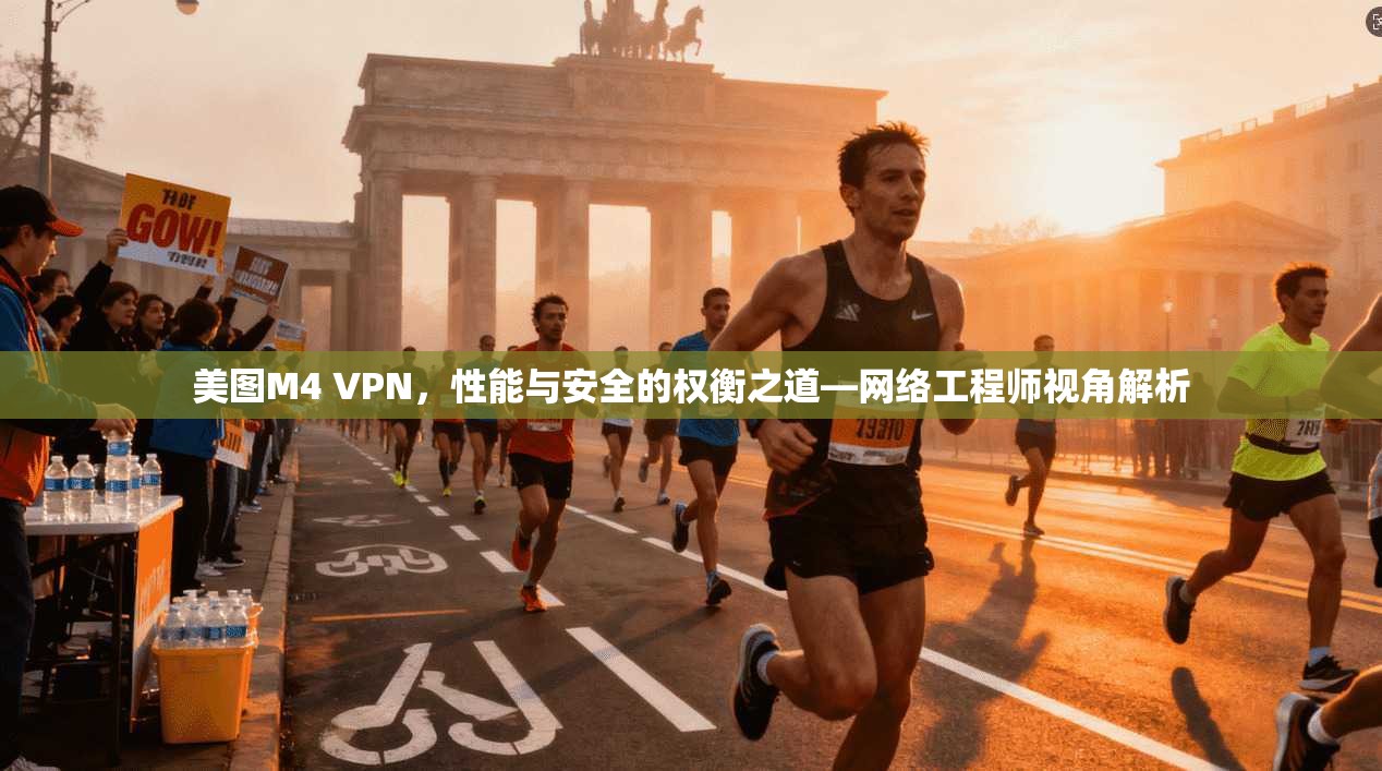 美图M4 VPN，性能与安全的权衡之道—网络工程师视角解析