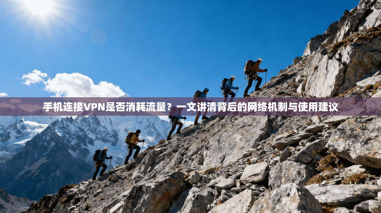 手机连接VPN是否消耗流量？一文讲清背后的网络机制与使用建议