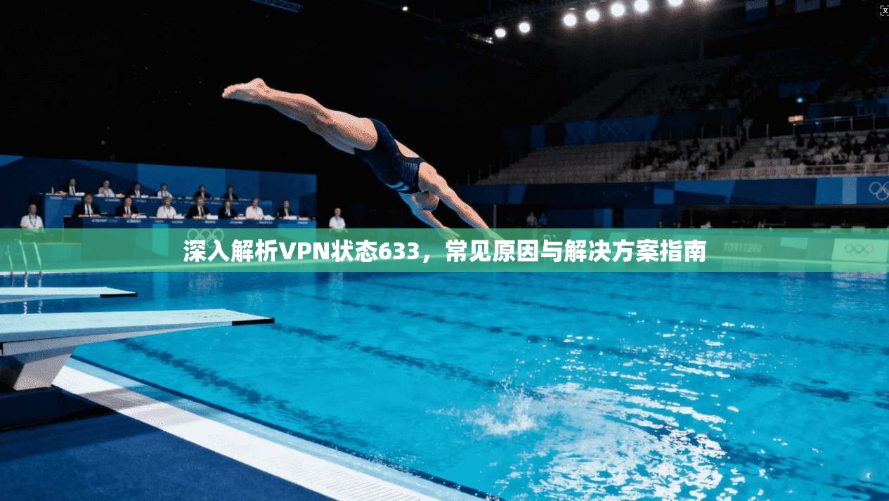 深入解析VPN状态633，常见原因与解决方案指南