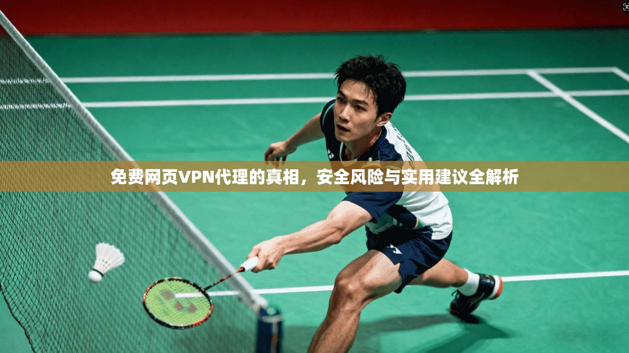 免费网页VPN代理的真相，安全风险与实用建议全解析