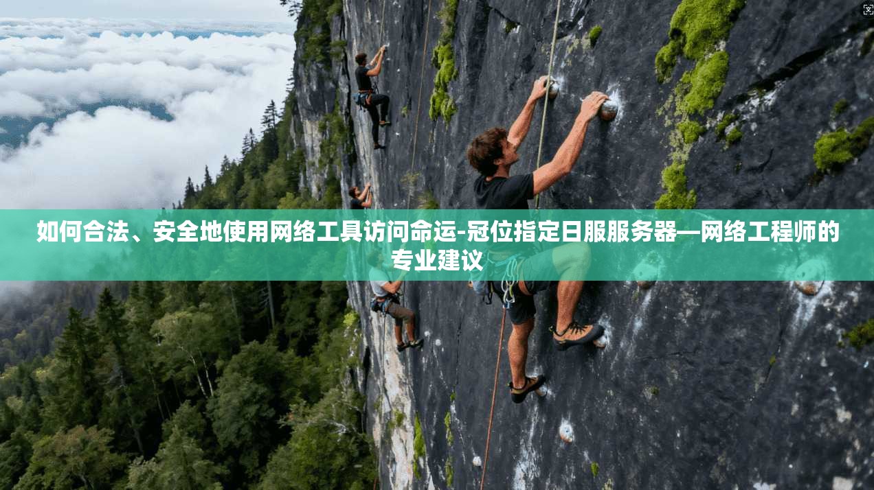 如何合法、安全地使用网络工具访问命运-冠位指定日服服务器—网络工程师的专业建议