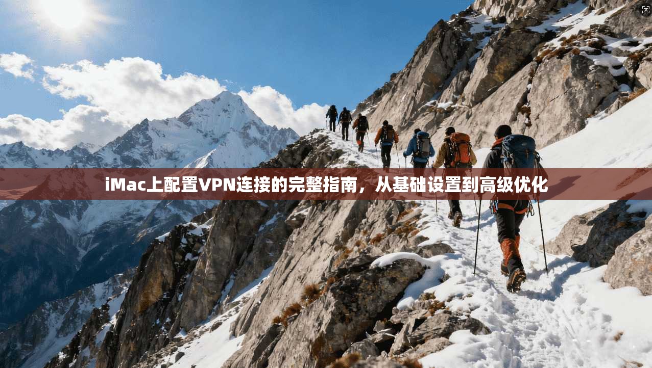 iMac上配置VPN连接的完整指南，从基础设置到高级优化
