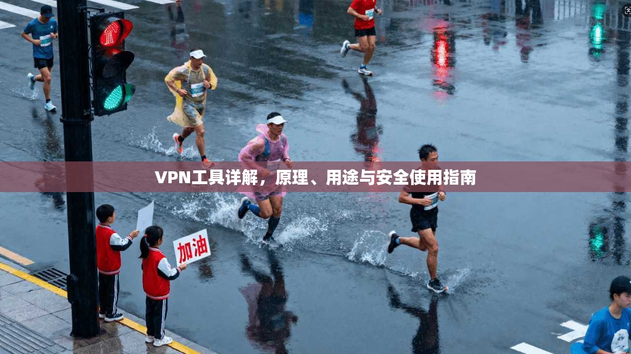 VPN工具详解，原理、用途与安全使用指南
