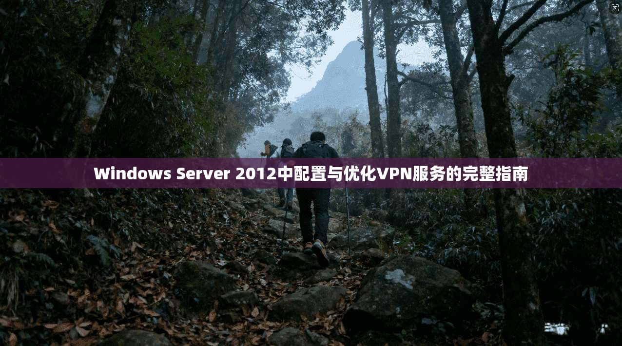 Windows Server 2012中配置与优化VPN服务的完整指南
