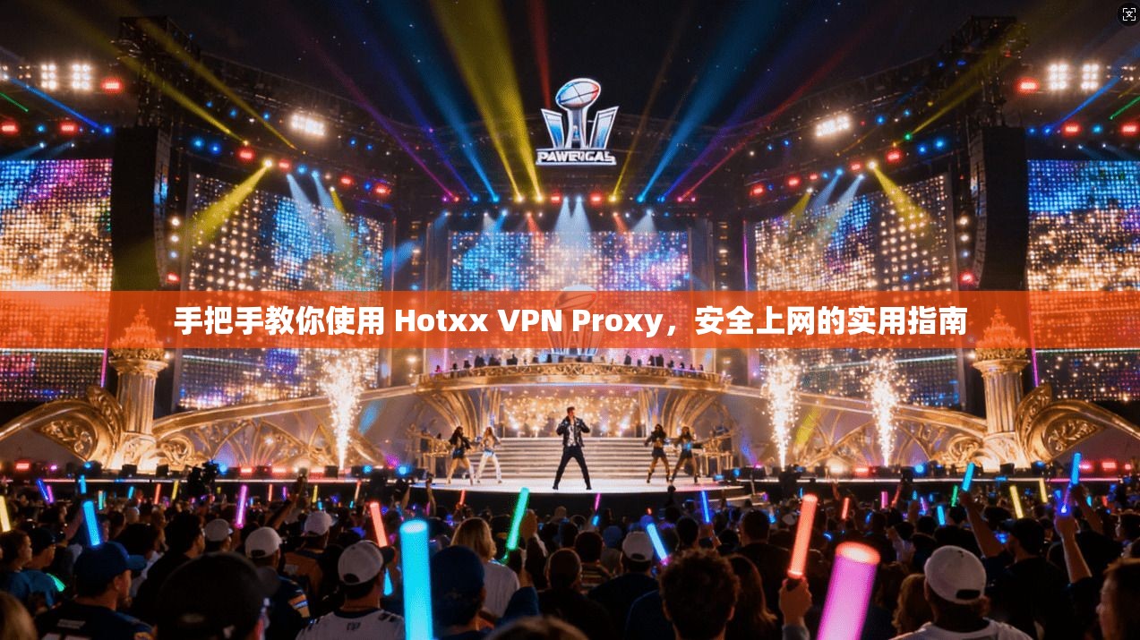 手把手教你使用 Hotxx VPN Proxy，安全上网的实用指南