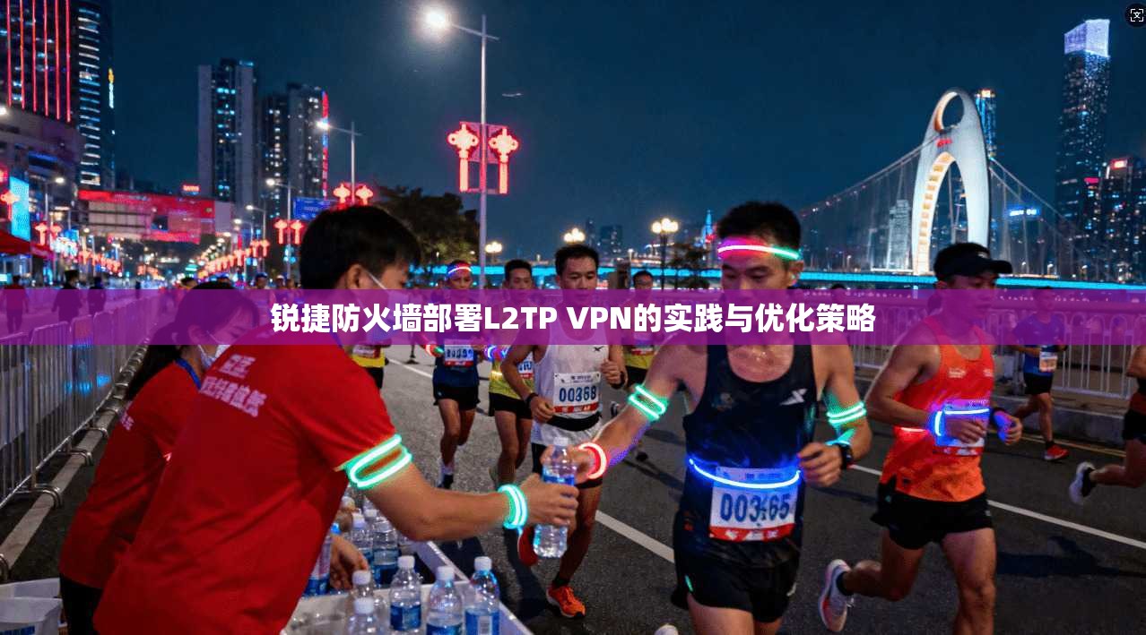 锐捷防火墙部署L2TP VPN的实践与优化策略