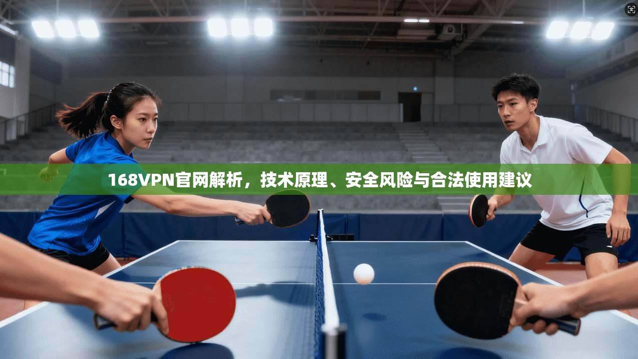 168VPN官网解析，技术原理、安全风险与合法使用建议