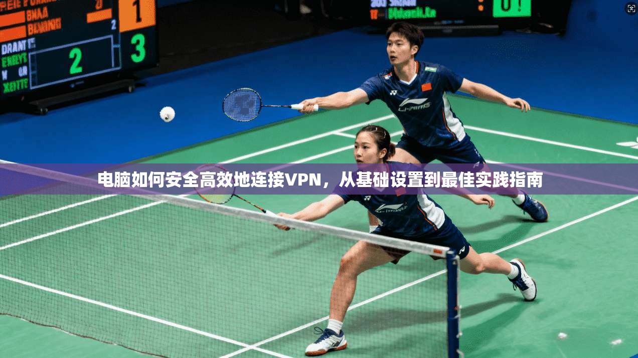 电脑如何安全高效地连接VPN，从基础设置到最佳实践指南
