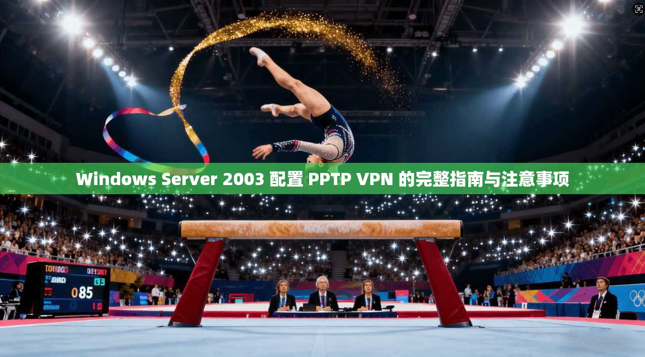 Windows Server 2003 配置 PPTP VPN 的完整指南与注意事项