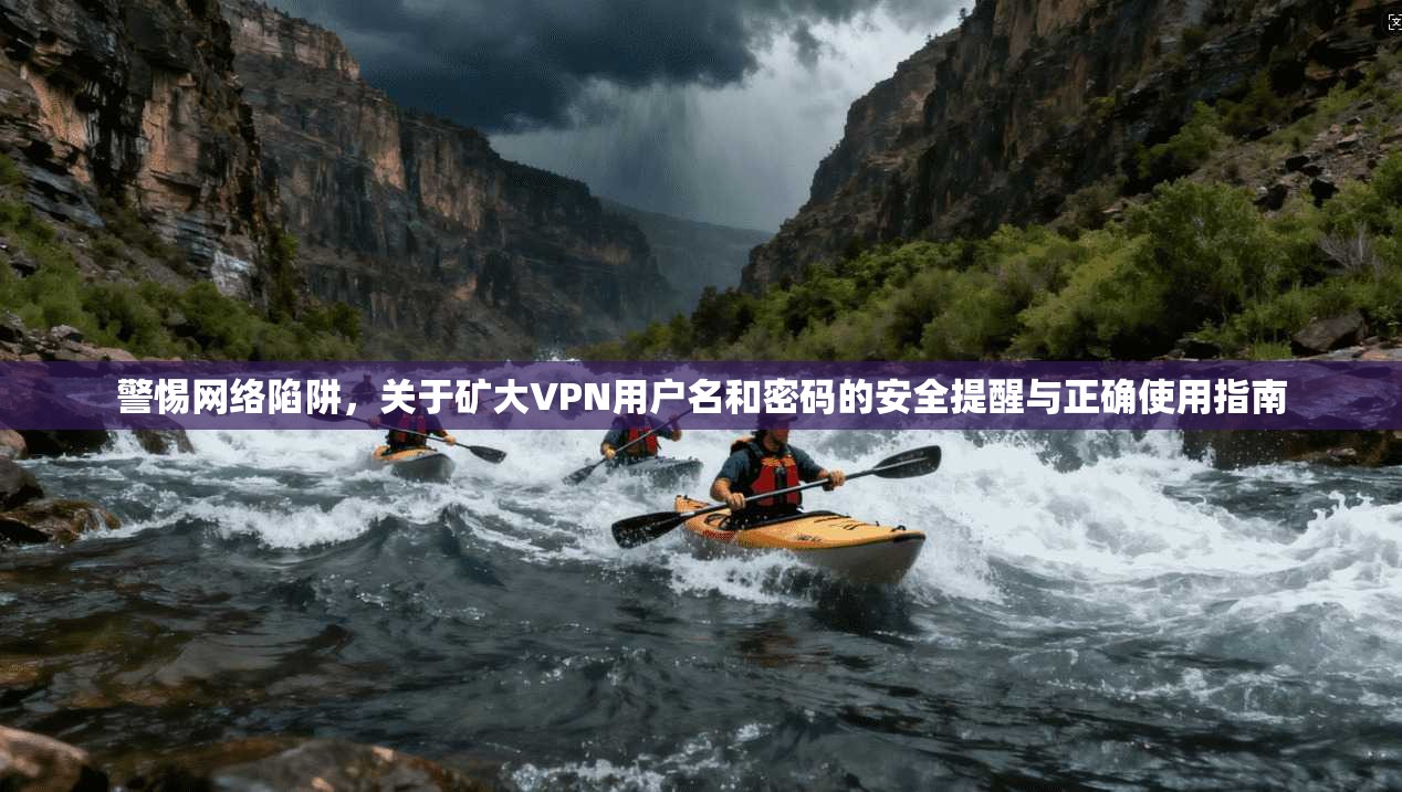 警惕网络陷阱，关于矿大VPN用户名和密码的安全提醒与正确使用指南