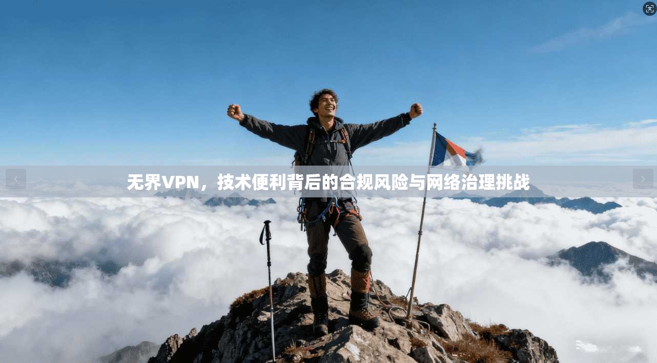 无界VPN，技术便利背后的合规风险与网络治理挑战