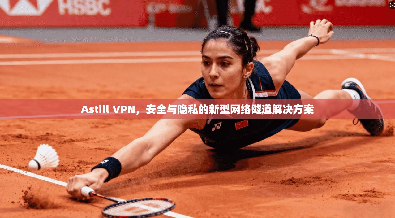 Astill VPN，安全与隐私的新型网络隧道解决方案