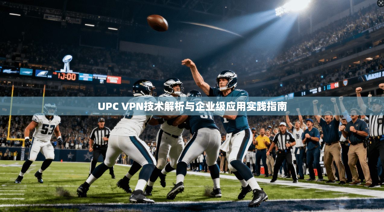 UPC VPN技术解析与企业级应用实践指南