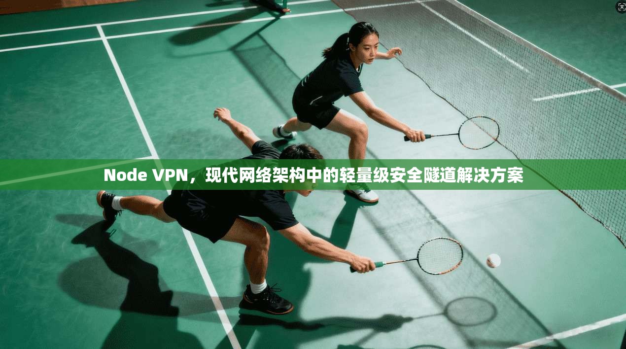 Node VPN，现代网络架构中的轻量级安全隧道解决方案
