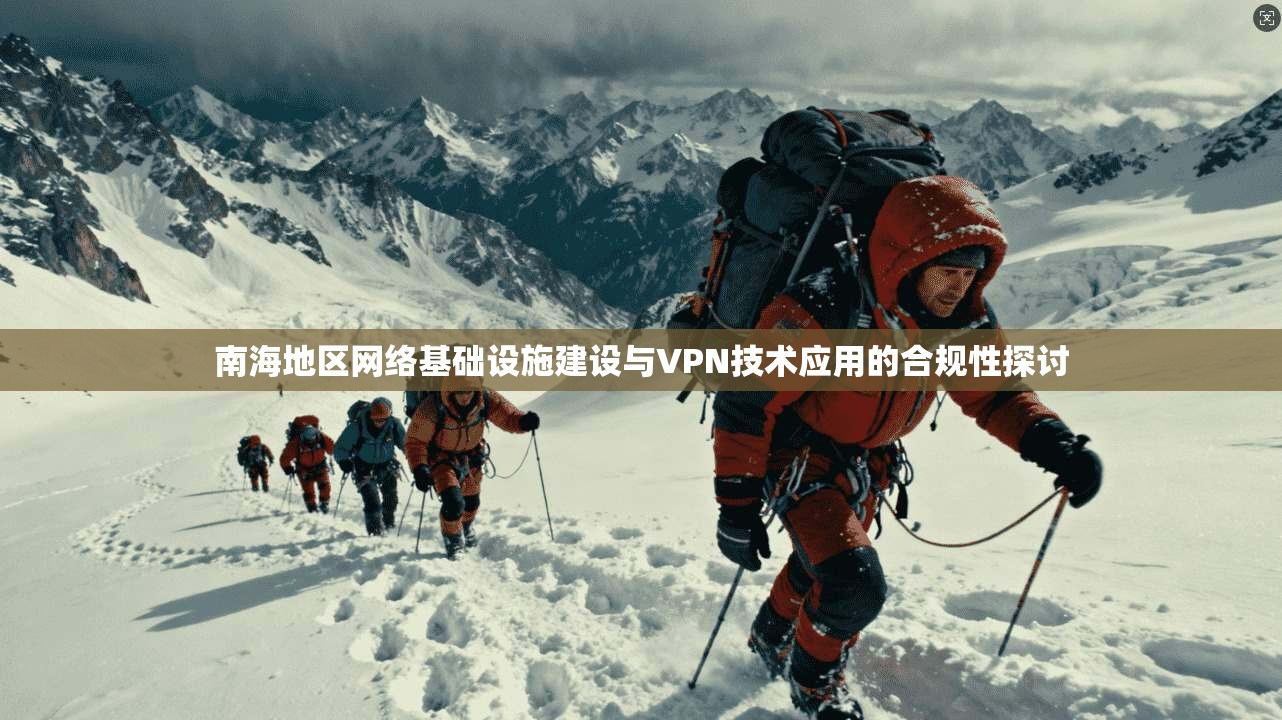 南海地区网络基础设施建设与VPN技术应用的合规性探讨