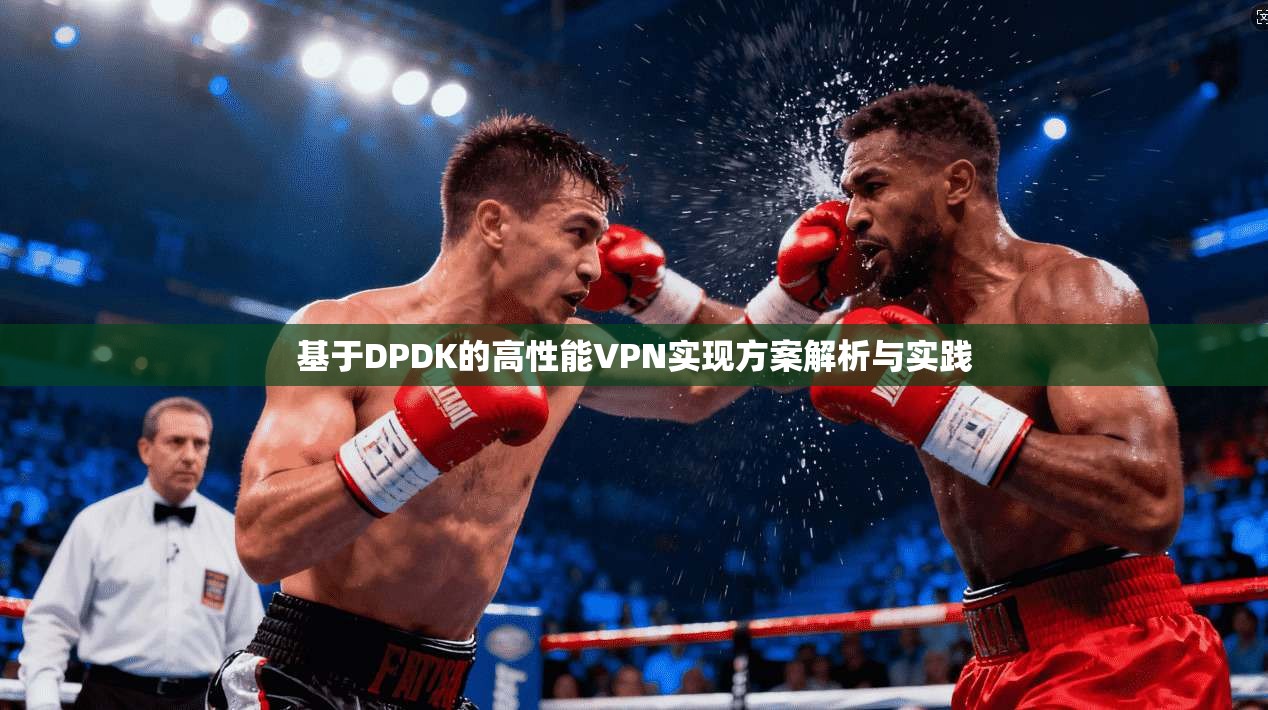 基于DPDK的高性能VPN实现方案解析与实践