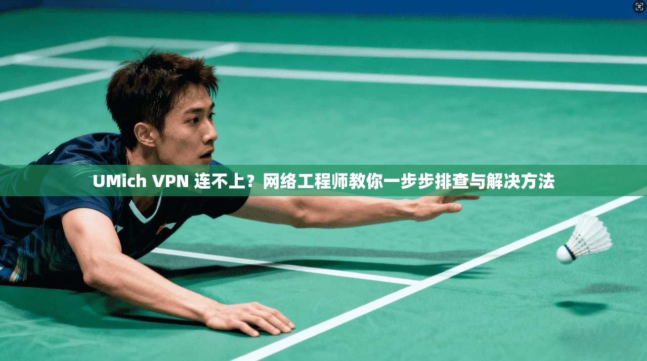 UMich VPN 连不上？网络工程师教你一步步排查与解决方法