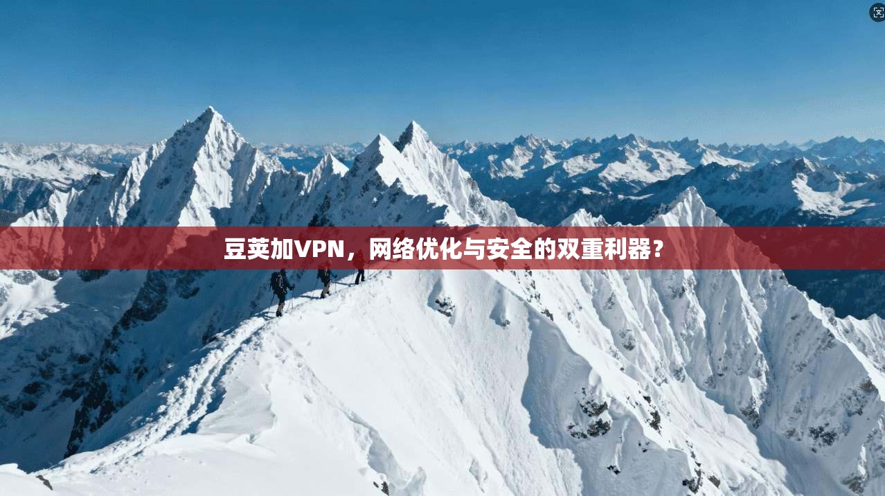 豆荚加VPN，网络优化与安全的双重利器？