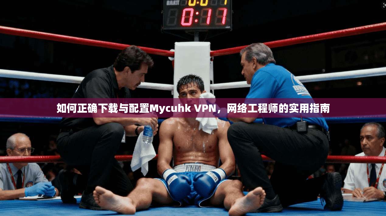 如何正确下载与配置Mycuhk VPN，网络工程师的实用指南