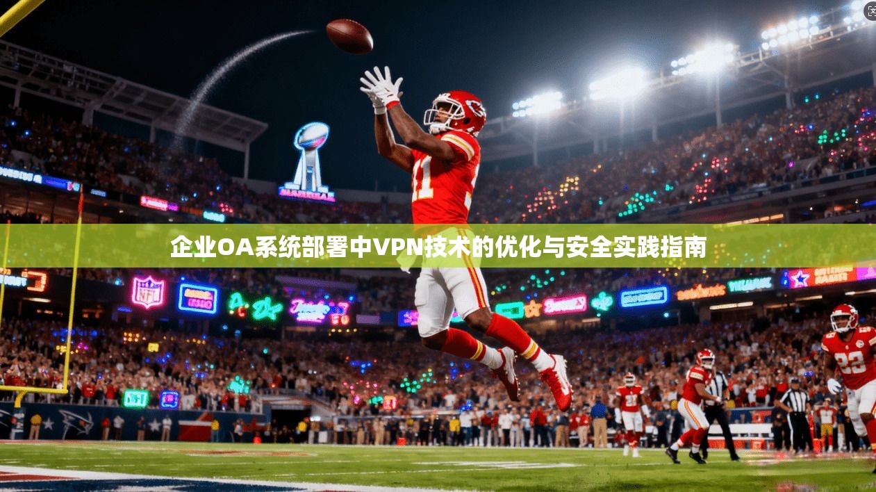 企业OA系统部署中VPN技术的优化与安全实践指南