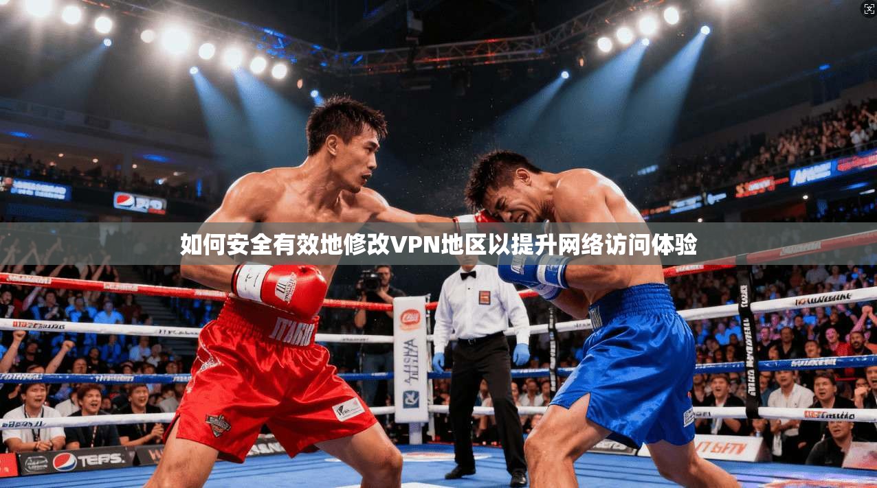 如何安全有效地修改VPN地区以提升网络访问体验