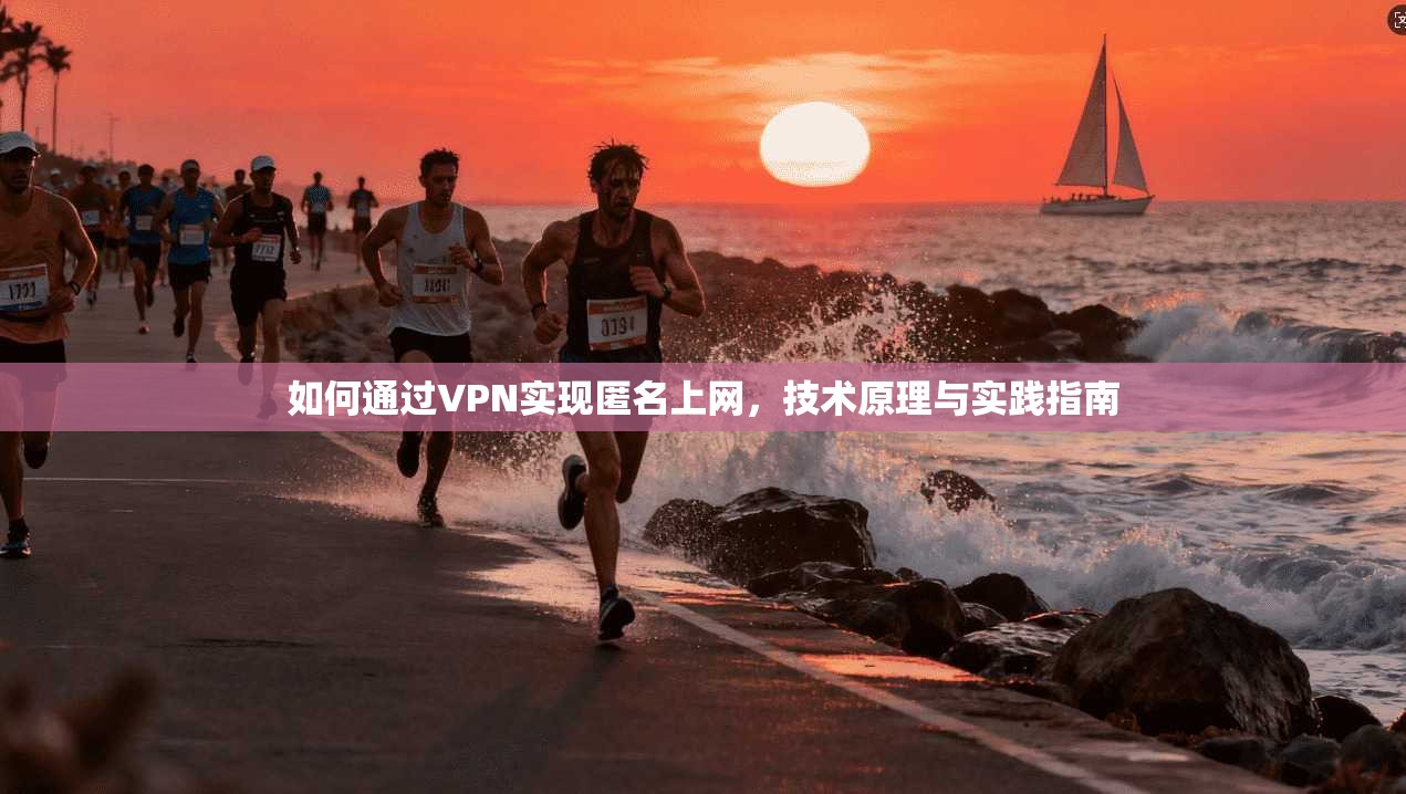 如何通过VPN实现匿名上网，技术原理与实践指南